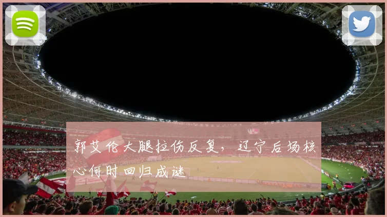 郭艾伦大腿拉伤反复，辽宁后场核心何时回归成谜